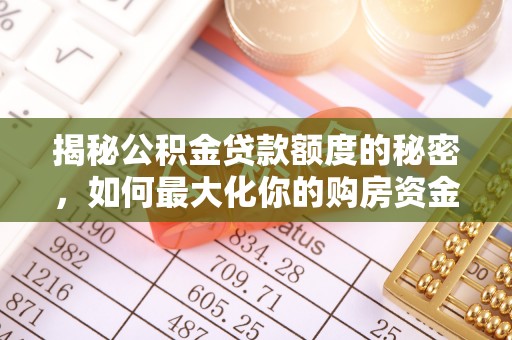 望谟揭秘公积金贷款额度的秘密，如何最大化你的购房资金？