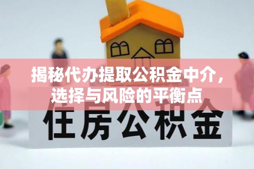 望谟揭秘代办提取公积金中介，选择与风险的平衡点