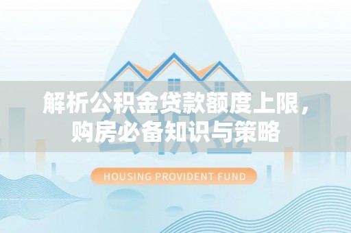 望谟解析公积金贷款额度上限，购房必备知识与策略