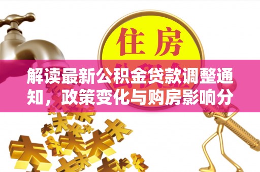 望谟解读最新公积金贷款调整通知，政策变化与购房影响分析