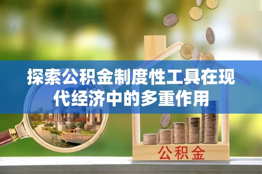 望谟探索公积金制度性工具在现代经济中的多重作用