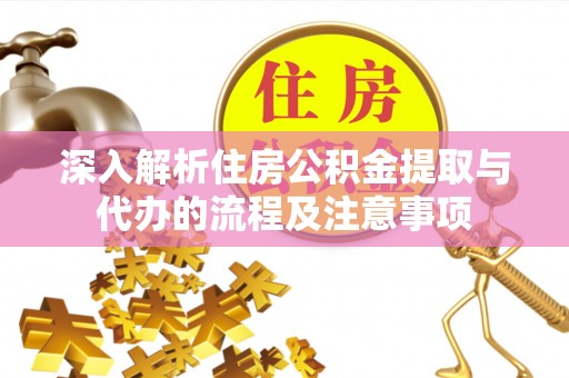 望谟深入解析住房公积金提取与代办的流程及注意事项