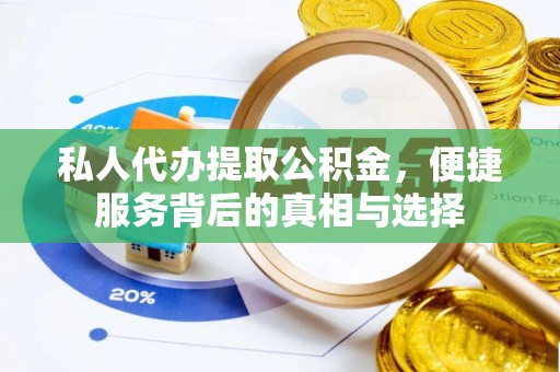 望谟私人代办提取公积金，便捷服务背后的真相与选择