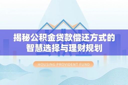 望谟揭秘公积金贷款偿还方式的智慧选择与理财规划
