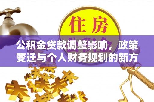 望谟公积金贷款调整影响，政策变迁与个人财务规划的新方向