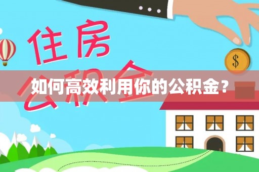 望谟如何高效利用你的公积金？