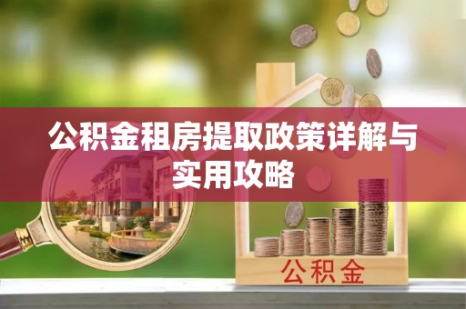 望谟公积金租房提取政策详解与实用攻略