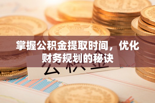 望谟掌握公积金提取时间，优化财务规划的秘诀
