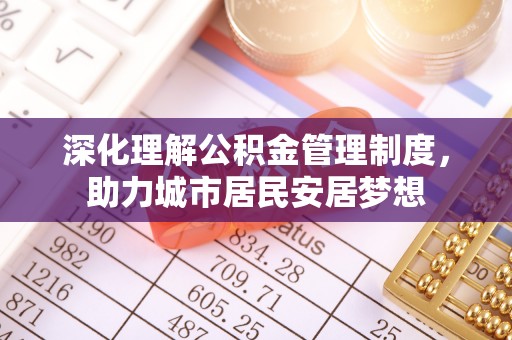 望谟深化理解公积金管理制度，助力城市居民安居梦想