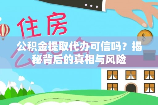 望谟公积金提取代办可信吗？揭秘背后的真相与风险