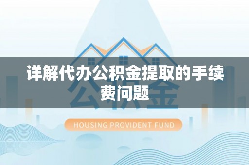 望谟详解代办公积金提取的手续费问题