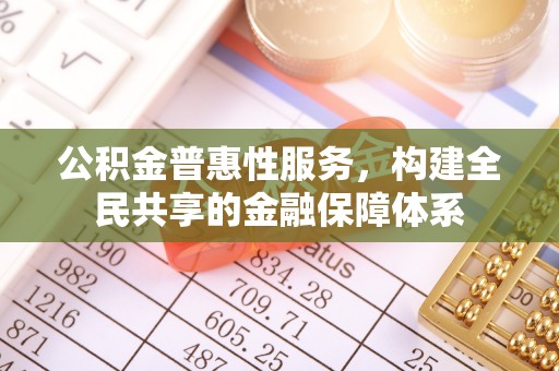 望谟公积金普惠性服务，构建全民共享的金融保障体系