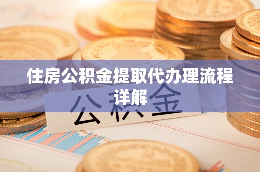 望谟住房公积金提取代办理流程详解