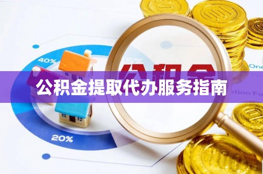 望谟公积金提取代办服务指南