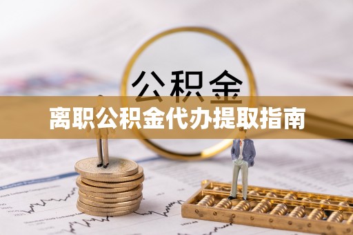 望谟离职公积金代办提取指南